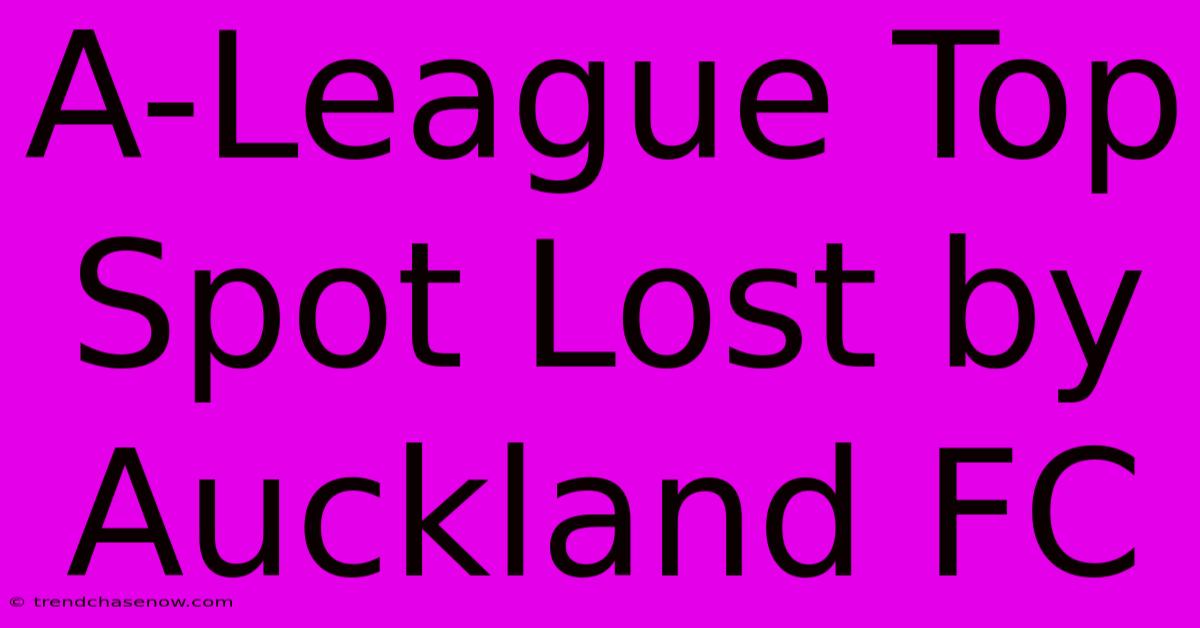 A-League Top Spot Lost By Auckland FC