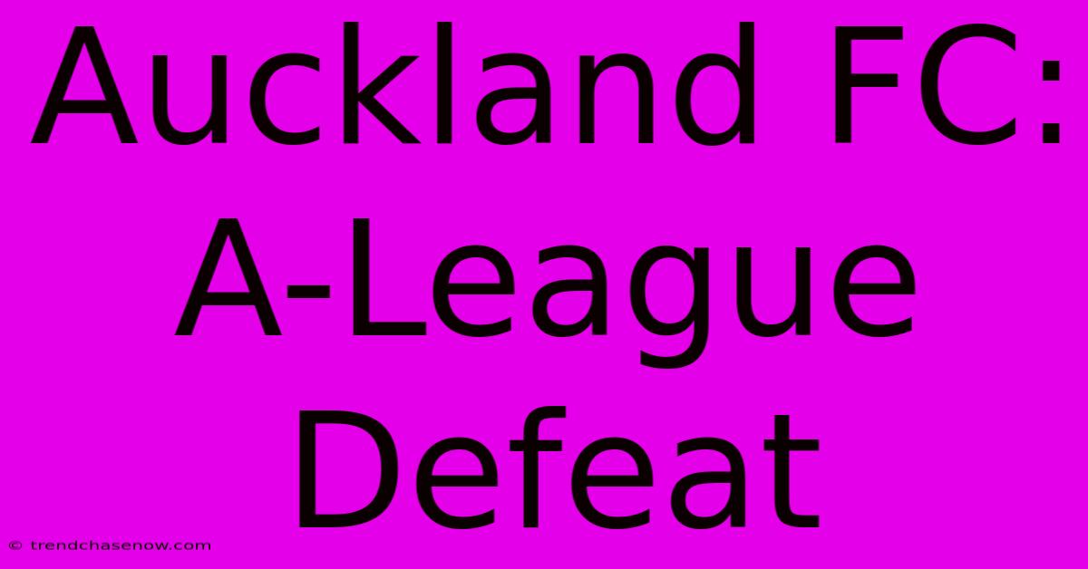 Auckland FC: A-League Defeat