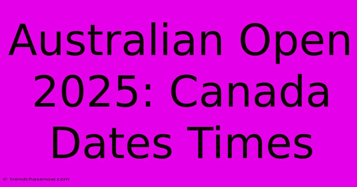 Australian Open 2025: Canada Dates Times