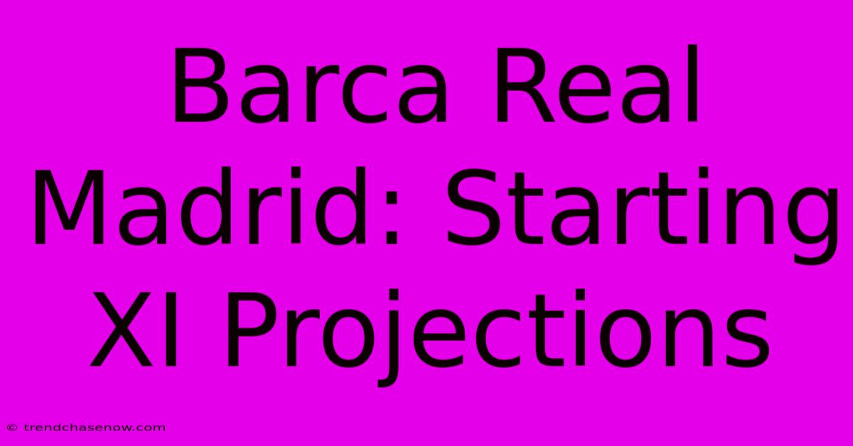 Barca Real Madrid: Starting XI Projections