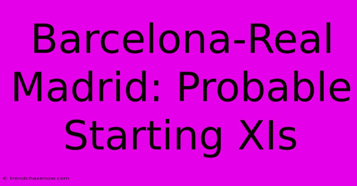 Barcelona-Real Madrid: Probable Starting XIs