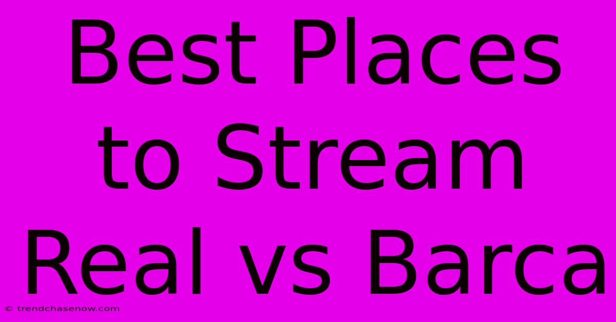 Best Places To Stream Real Vs Barca