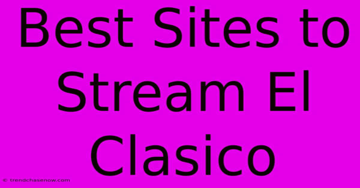 Best Sites To Stream El Clasico