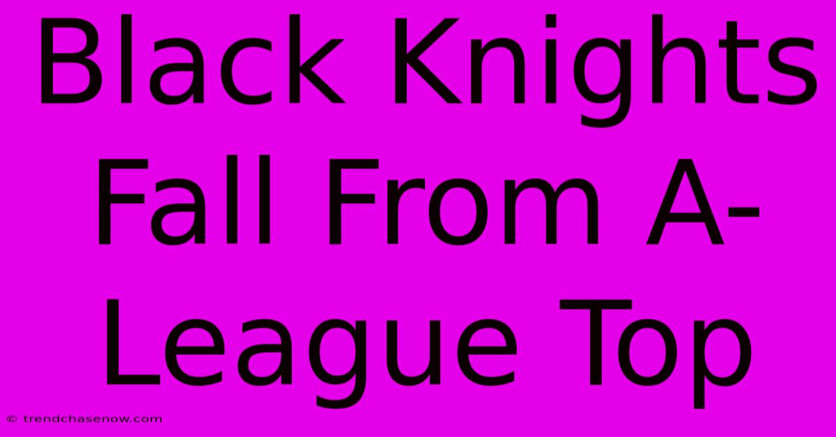 Black Knights Fall From A-League Top