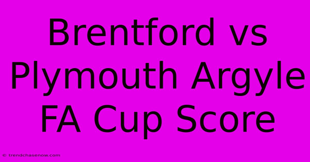 Brentford Vs Plymouth Argyle FA Cup Score