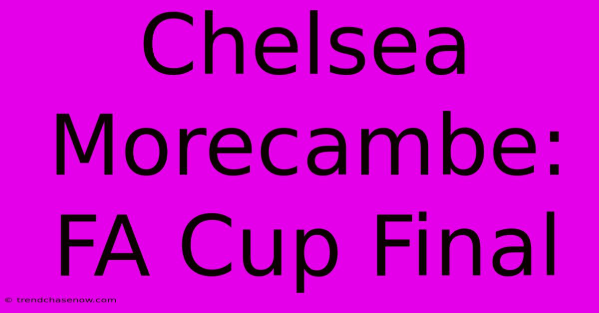 Chelsea Morecambe: FA Cup Final