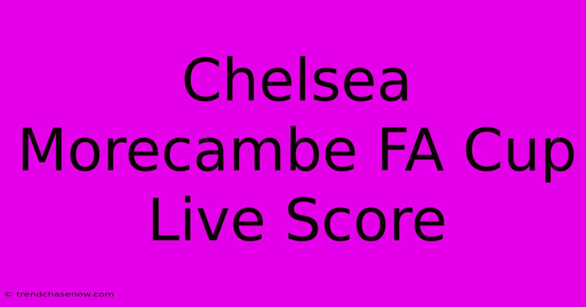 Chelsea Morecambe FA Cup Live Score