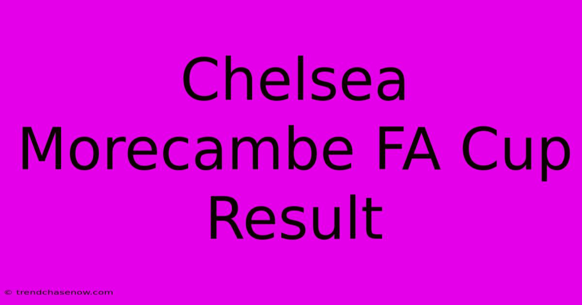 Chelsea Morecambe FA Cup Result