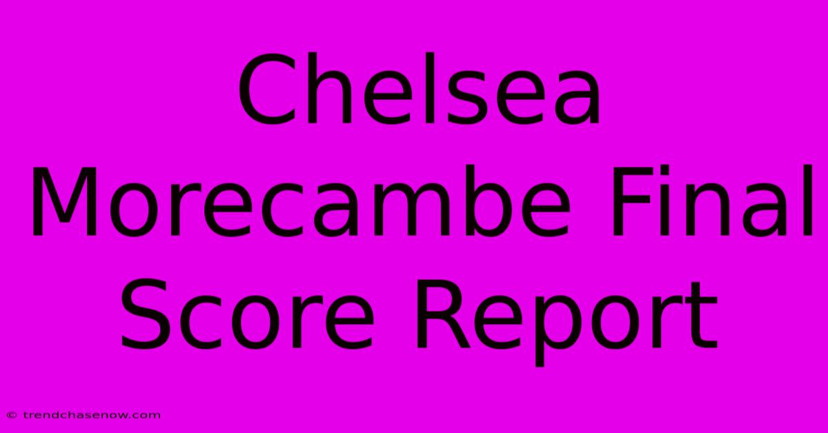 Chelsea Morecambe Final Score Report