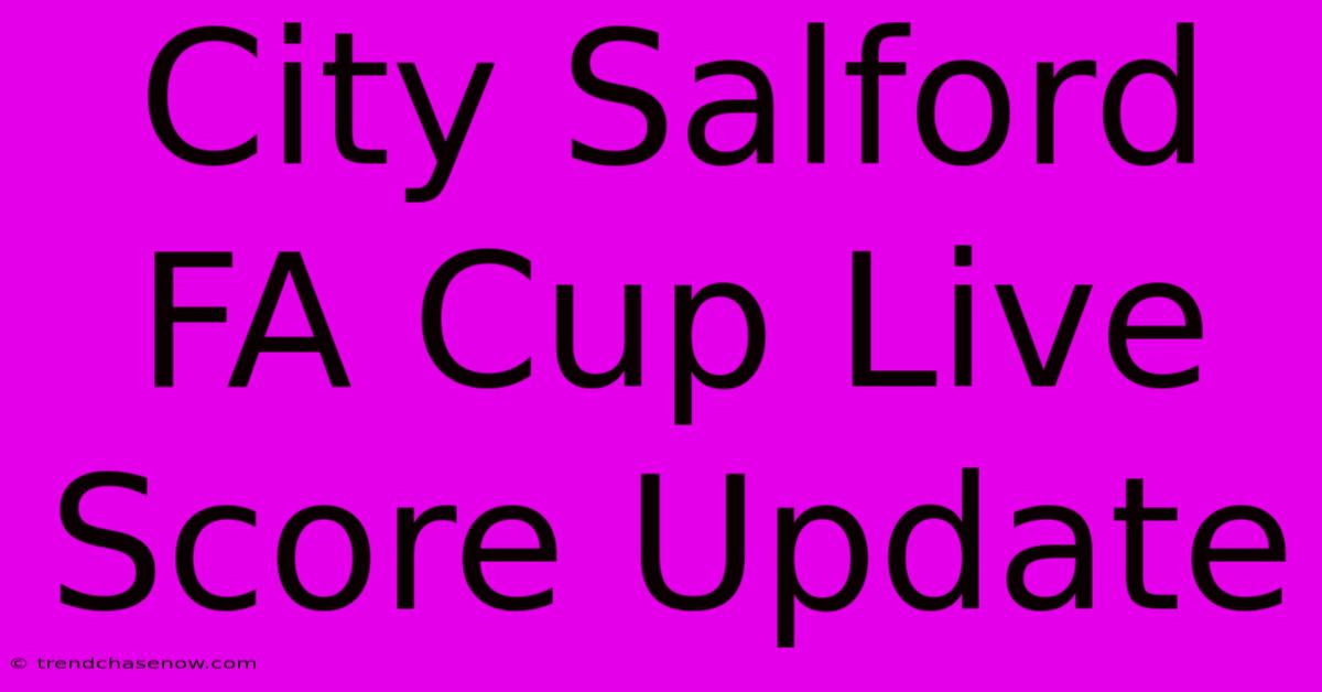 City Salford FA Cup Live Score Update