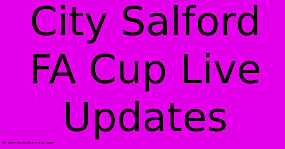 City Salford FA Cup Live Updates