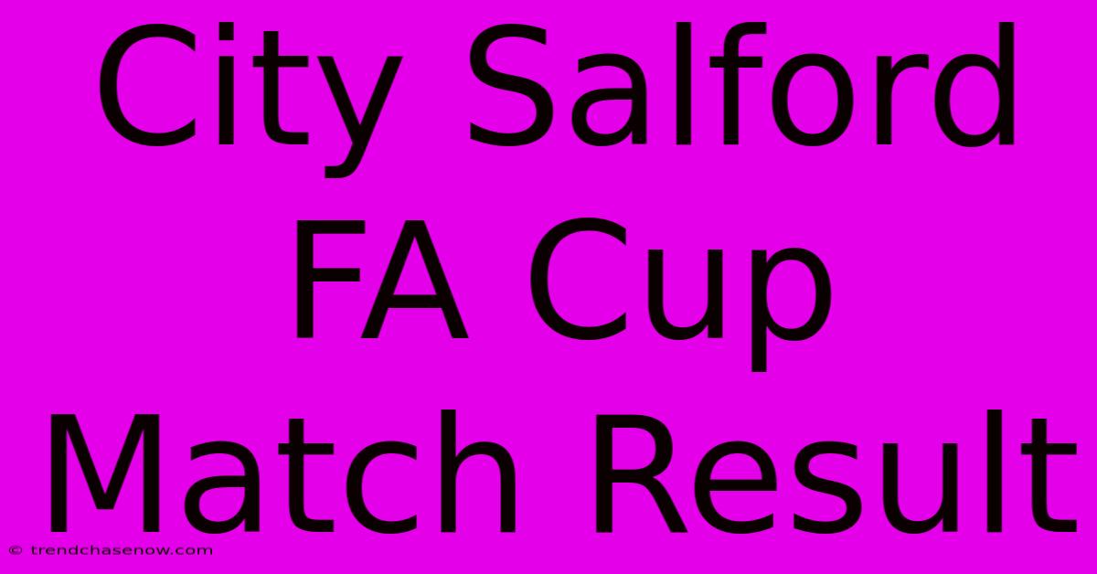 City Salford FA Cup Match Result