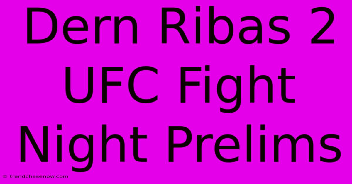 Dern Ribas 2 UFC Fight Night Prelims