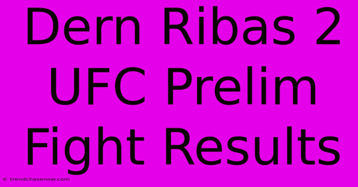 Dern Ribas 2 UFC Prelim Fight Results