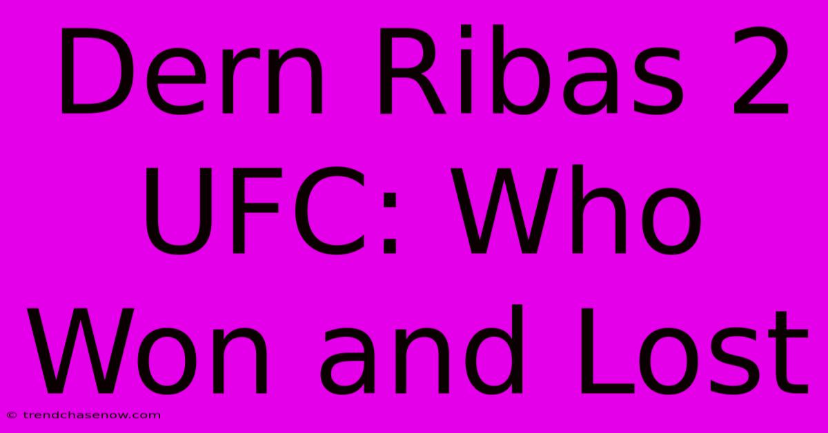 Dern Ribas 2 UFC: Who Won And Lost