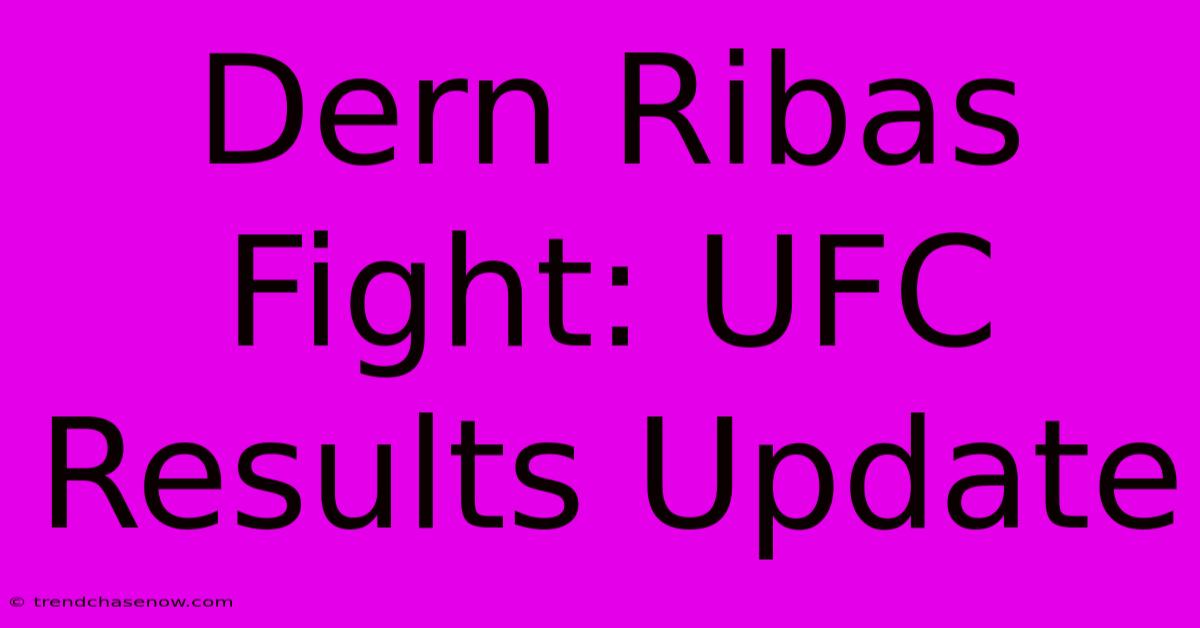 Dern Ribas Fight: UFC Results Update