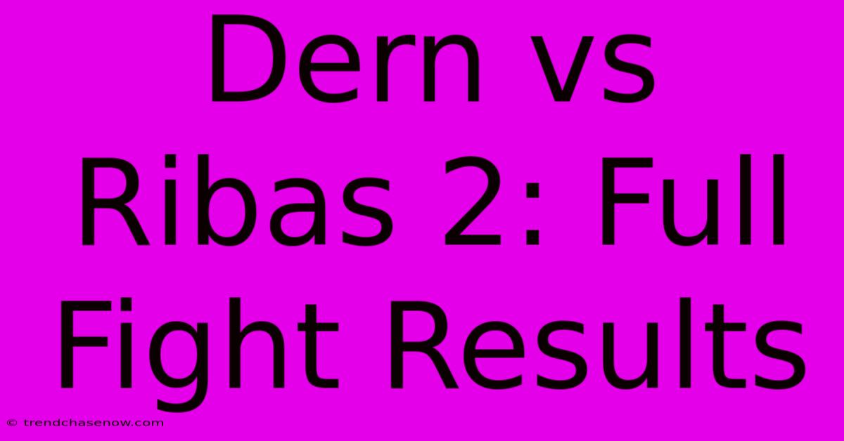 Dern Vs Ribas 2: Full Fight Results