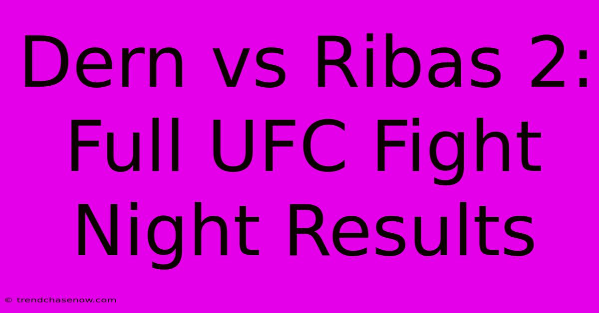 Dern Vs Ribas 2: Full UFC Fight Night Results