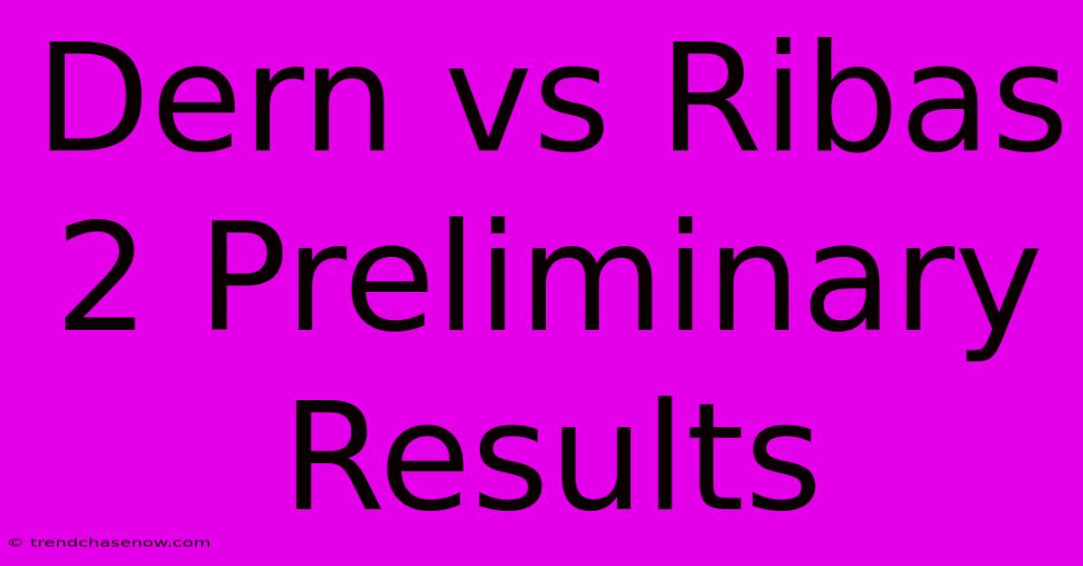 Dern Vs Ribas 2 Preliminary Results