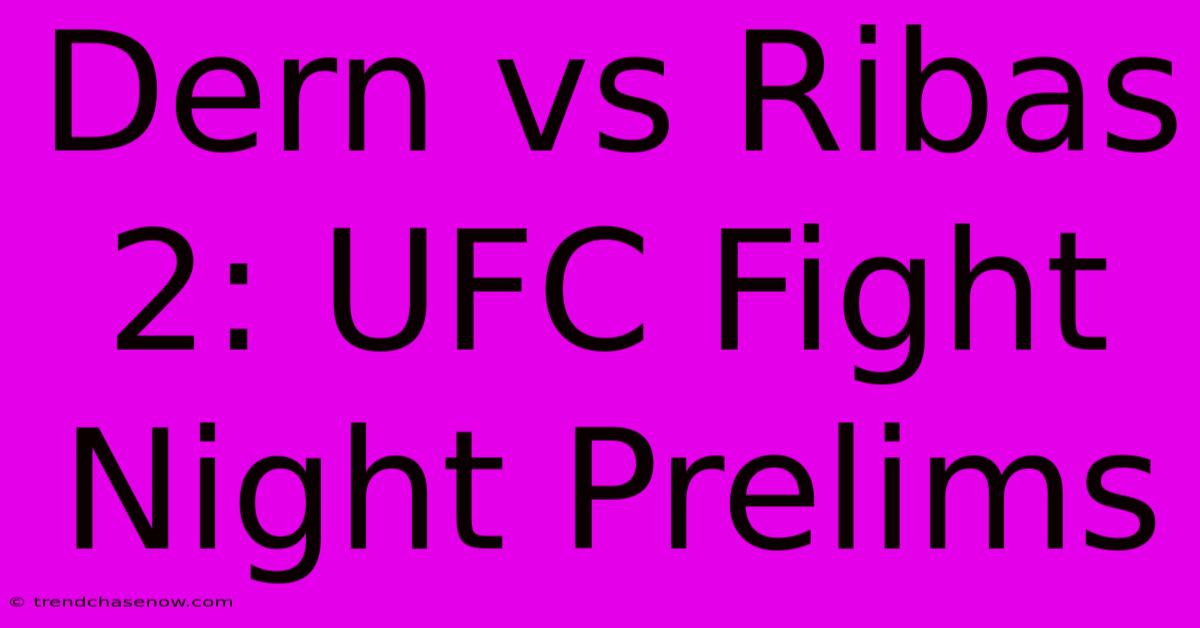 Dern Vs Ribas 2: UFC Fight Night Prelims