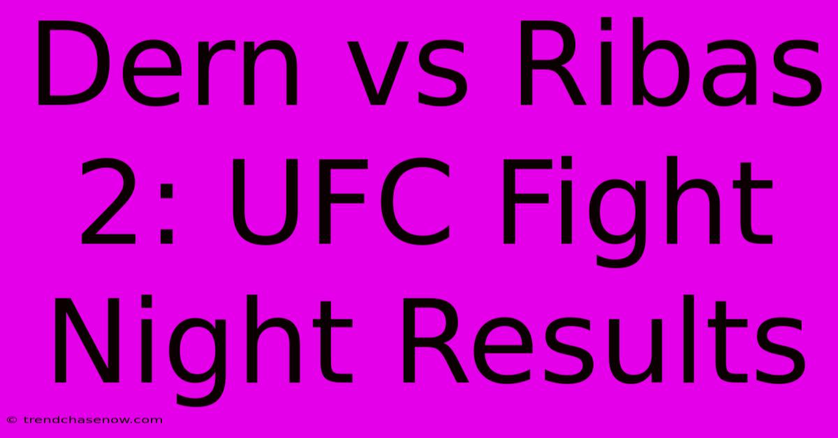 Dern Vs Ribas 2: UFC Fight Night Results