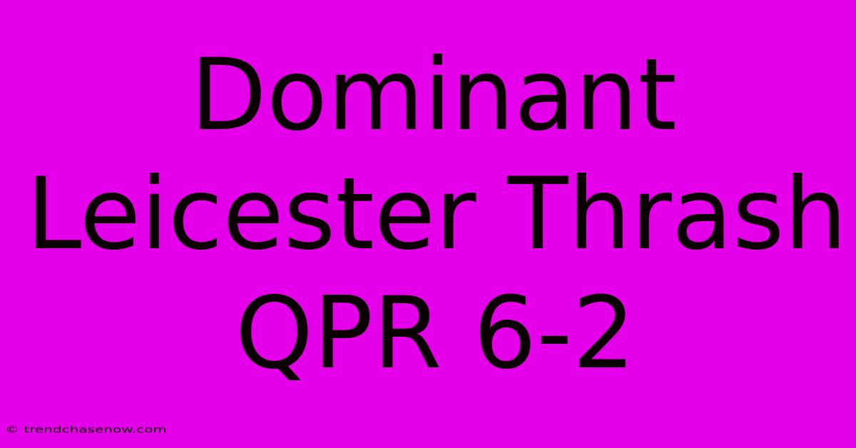 Dominant Leicester Thrash QPR 6-2