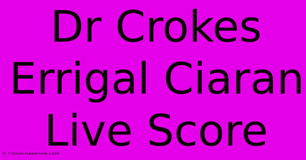 Dr Crokes Errigal Ciaran Live Score