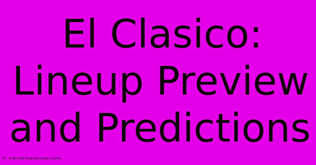 El Clasico:  Lineup Preview And Predictions