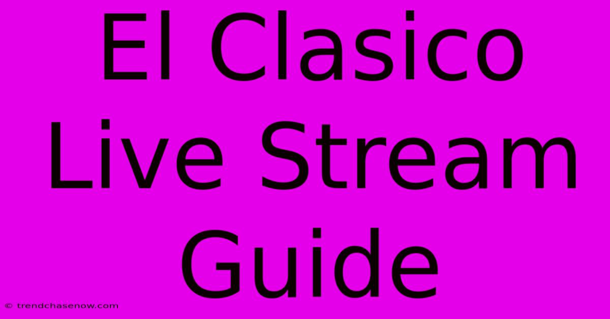 El Clasico Live Stream Guide