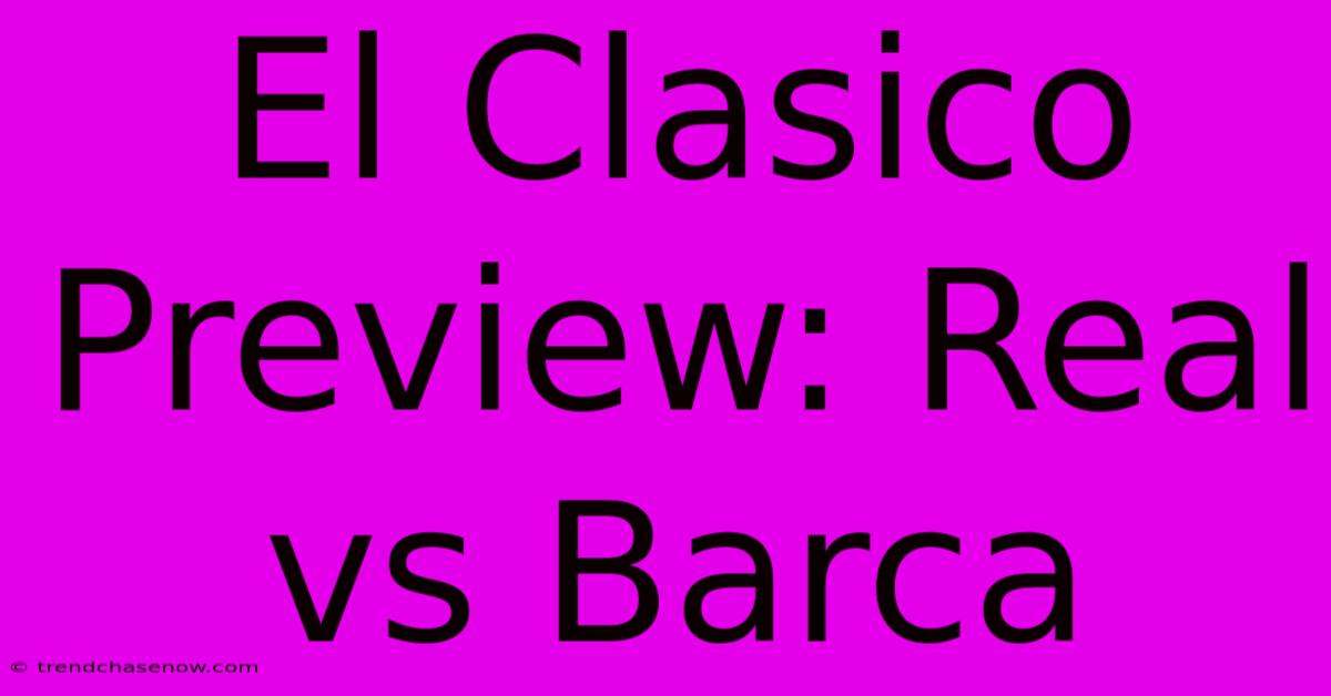 El Clasico Preview: Real Vs Barca