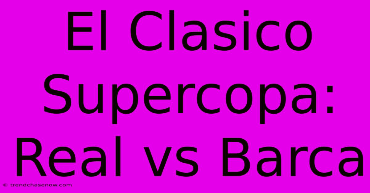 El Clasico Supercopa: Real Vs Barca