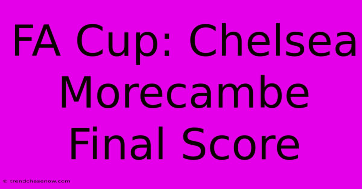 FA Cup: Chelsea Morecambe Final Score