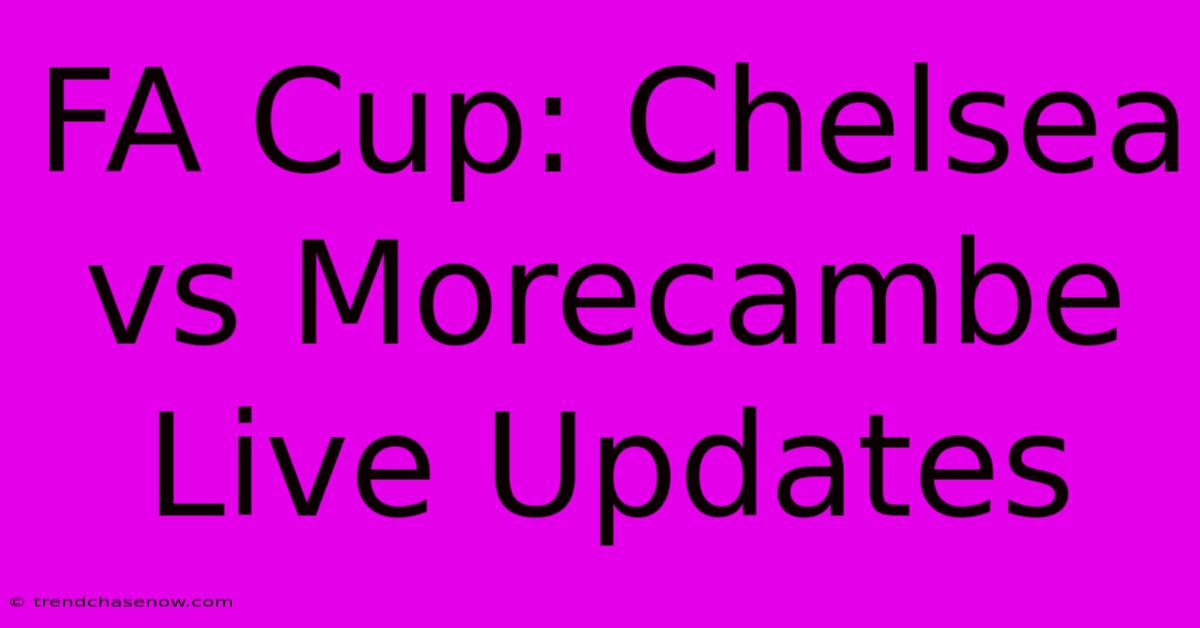 FA Cup: Chelsea Vs Morecambe Live Updates