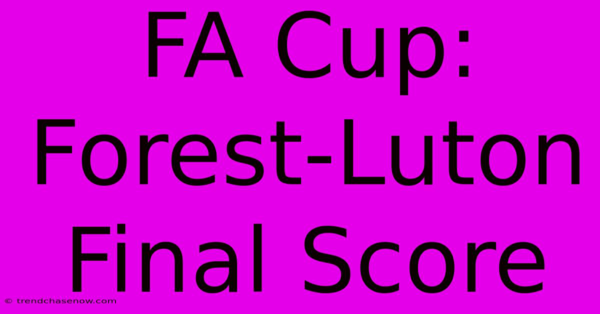 FA Cup: Forest-Luton Final Score