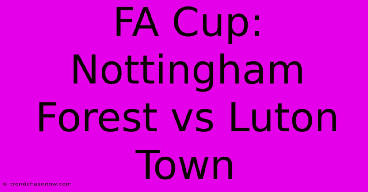 FA Cup: Nottingham Forest Vs Luton Town