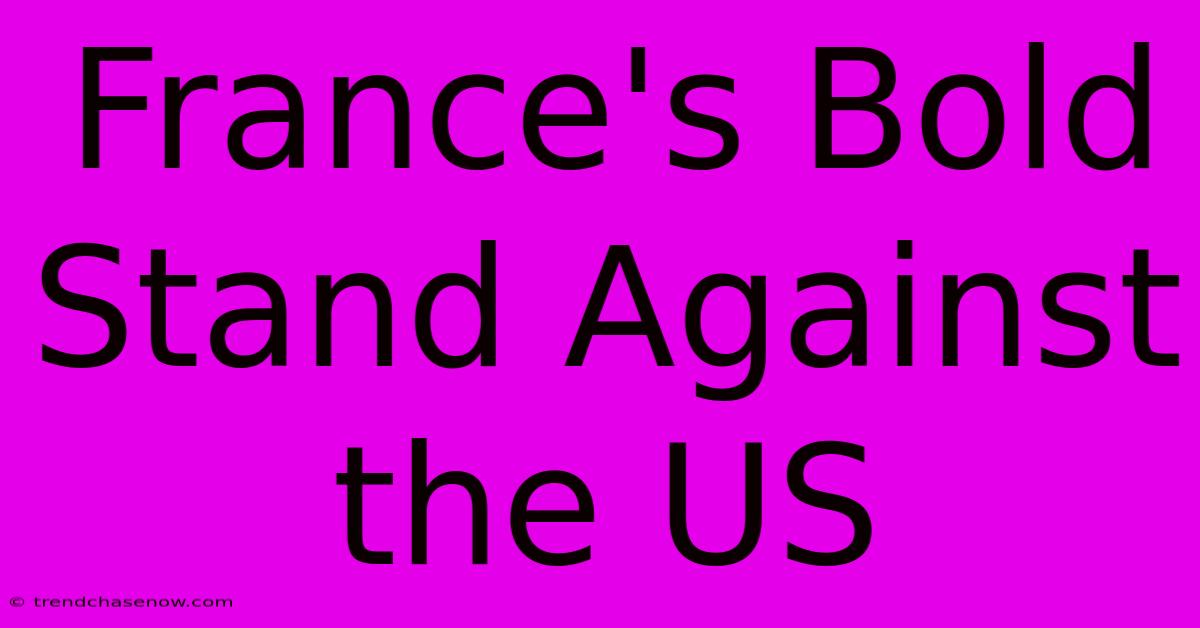 France's Bold Stand Against The US