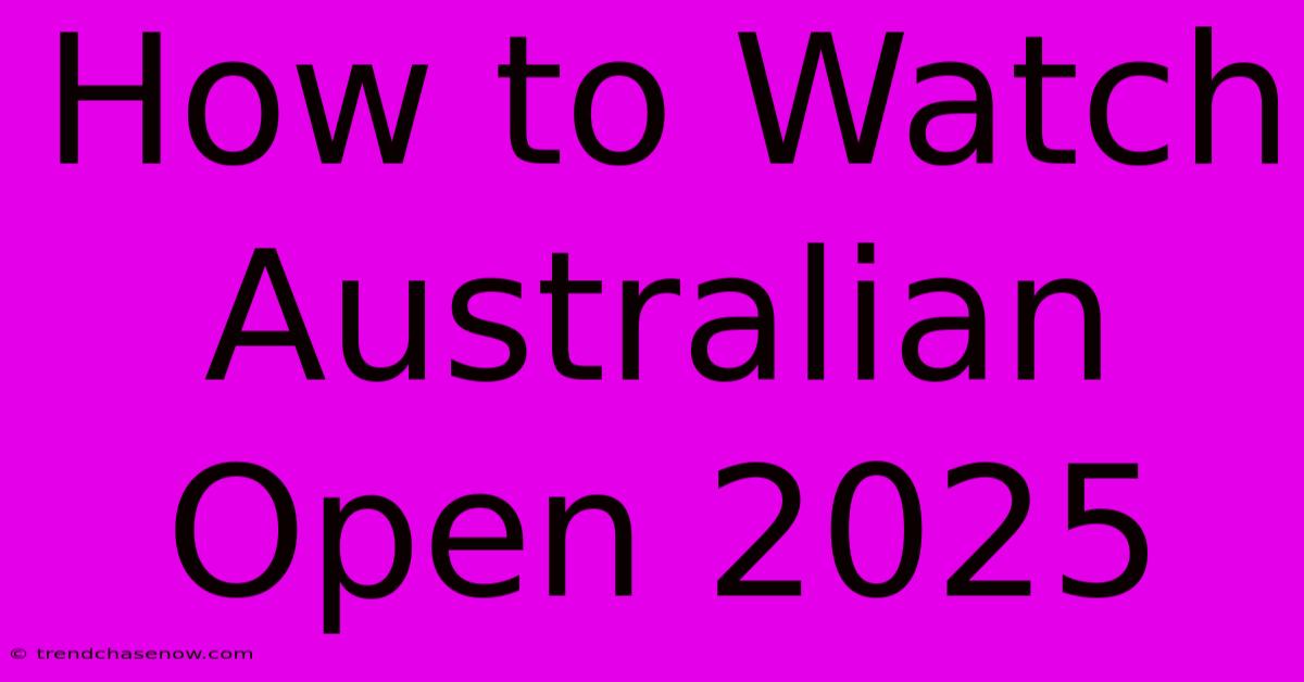 How To Watch Australian Open 2025