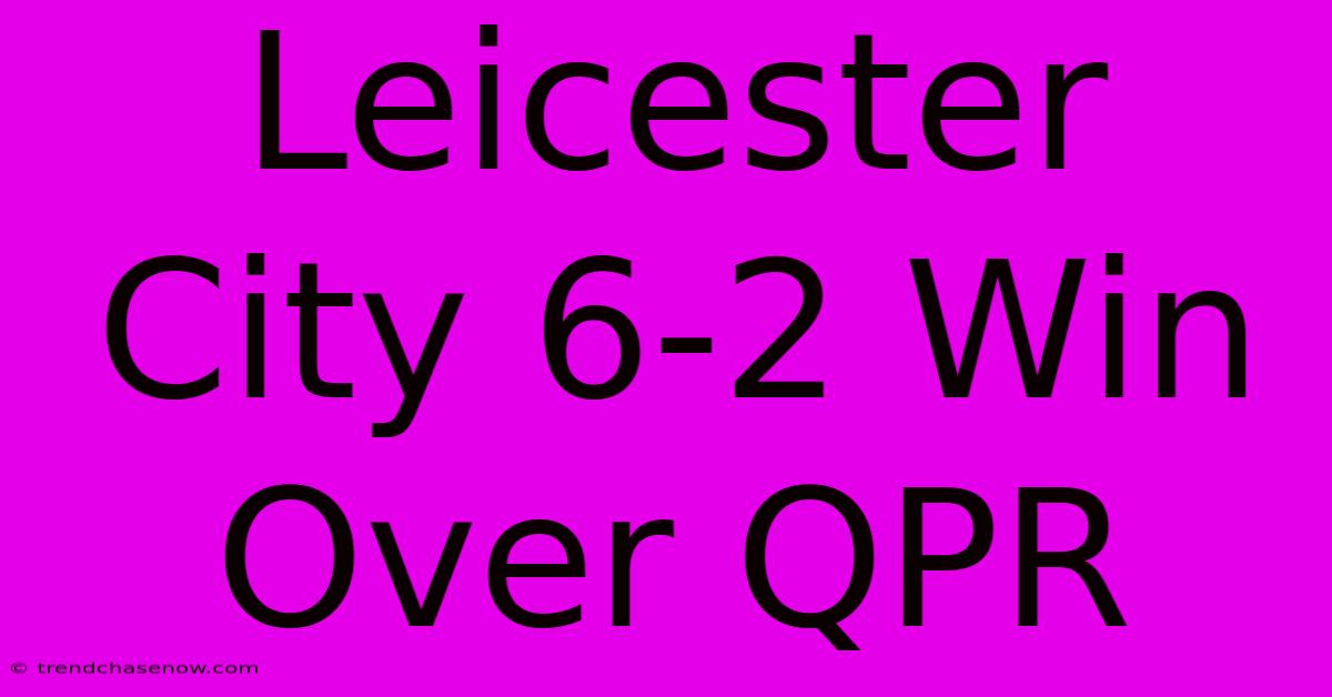 Leicester City 6-2 Win Over QPR