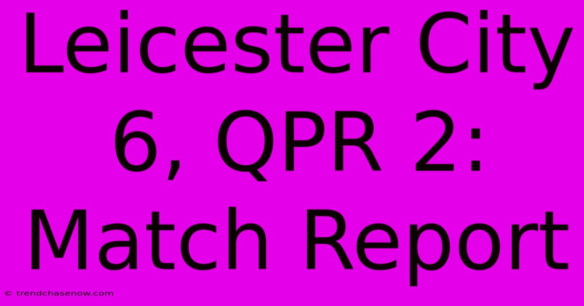 Leicester City 6, QPR 2: Match Report