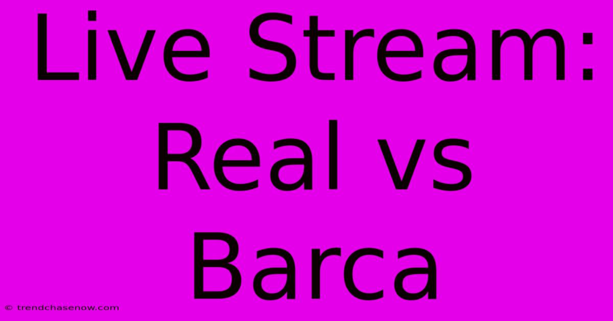 Live Stream: Real Vs Barca