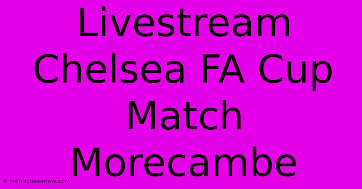 Livestream Chelsea FA Cup Match Morecambe