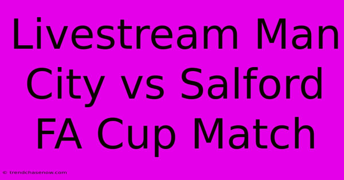 Livestream Man City Vs Salford FA Cup Match