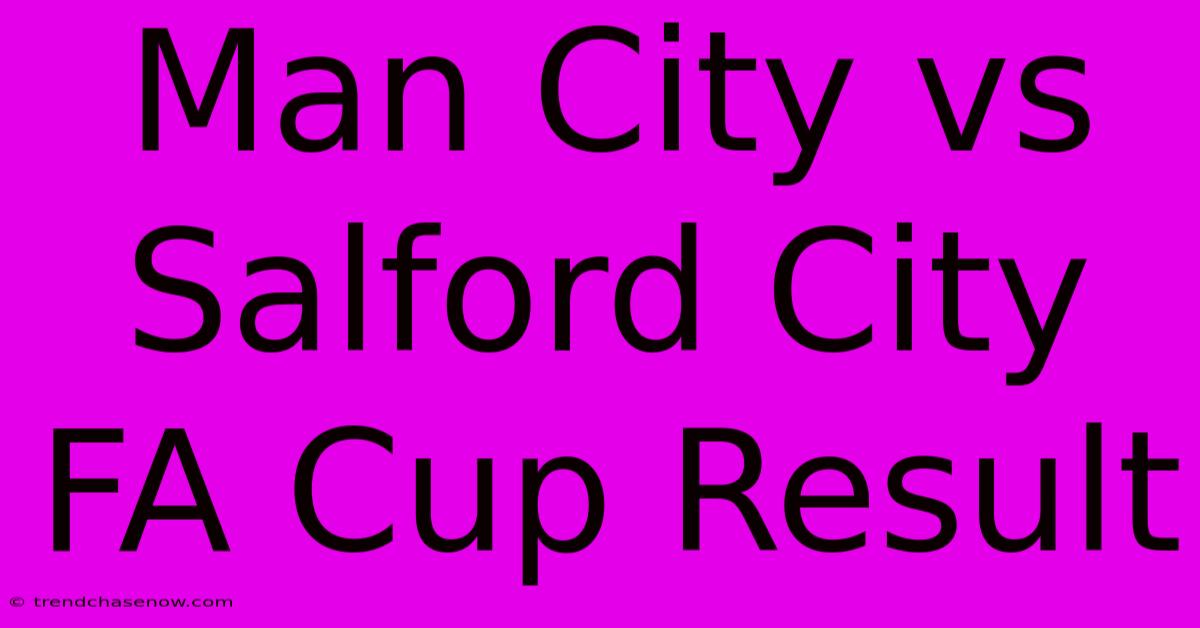 Man City Vs Salford City FA Cup Result