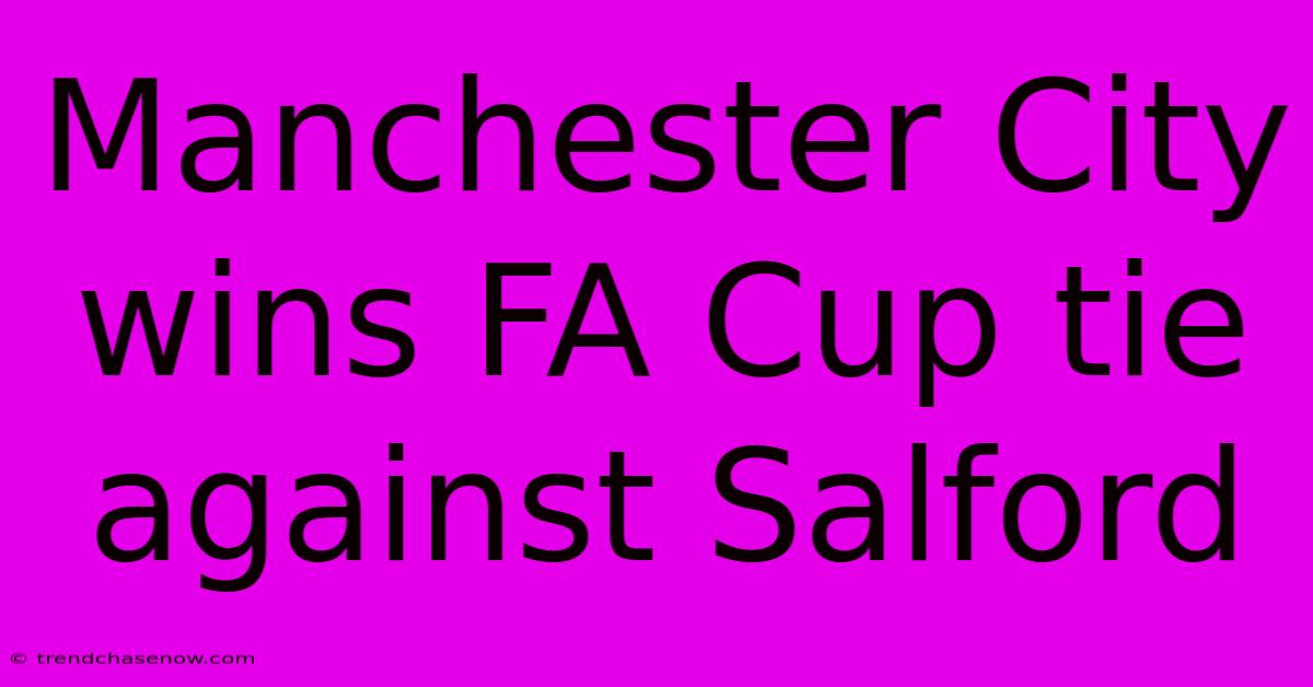 Manchester City Wins FA Cup Tie Against Salford