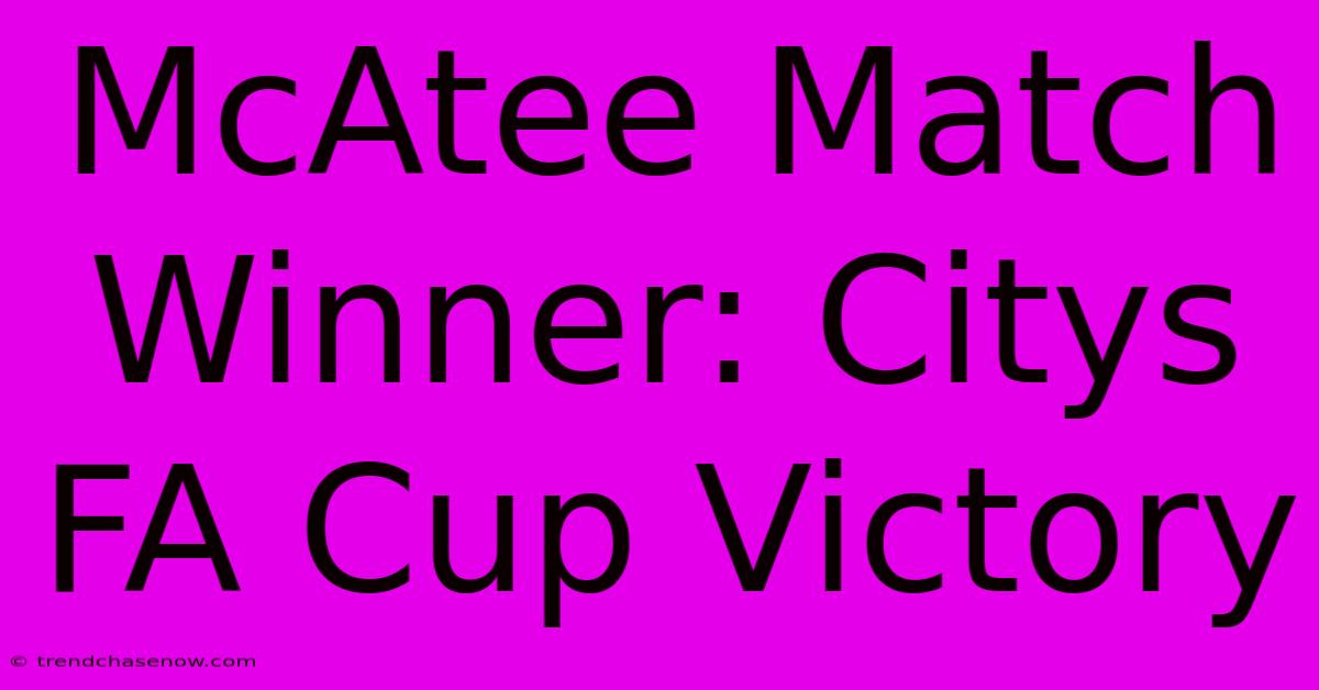 McAtee Match Winner: Citys FA Cup Victory