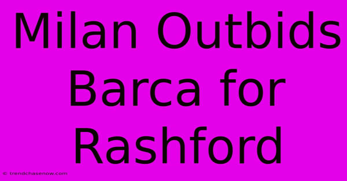 Milan Outbids Barca For Rashford