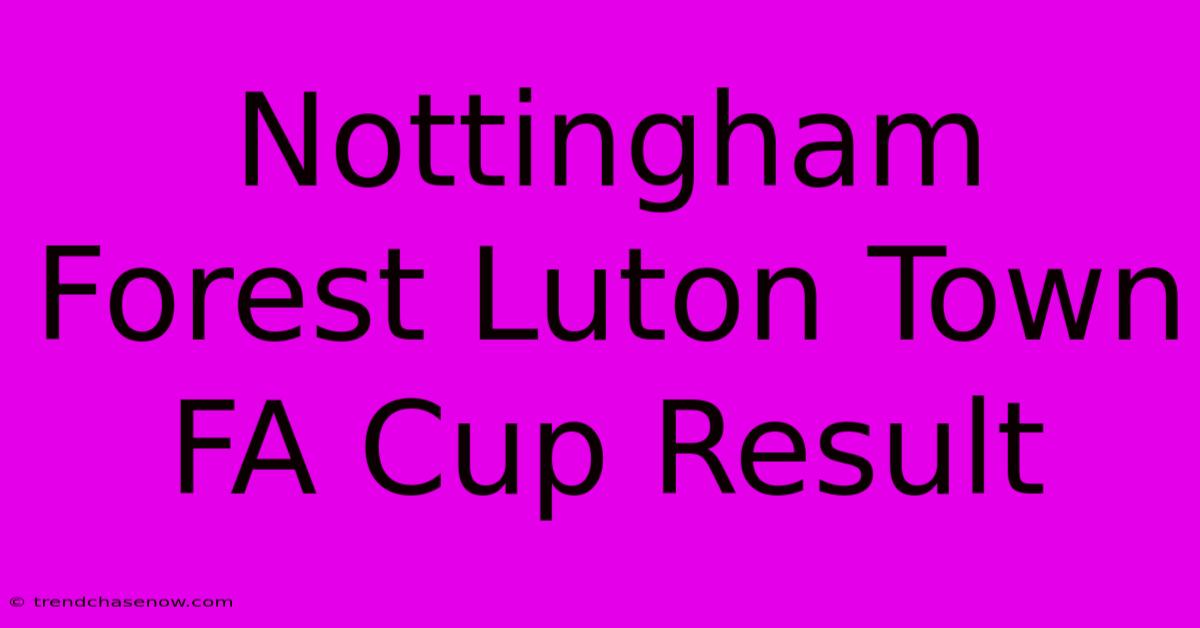 Nottingham Forest Luton Town FA Cup Result