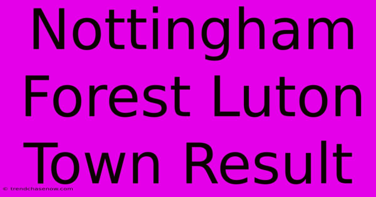 Nottingham Forest Luton Town Result