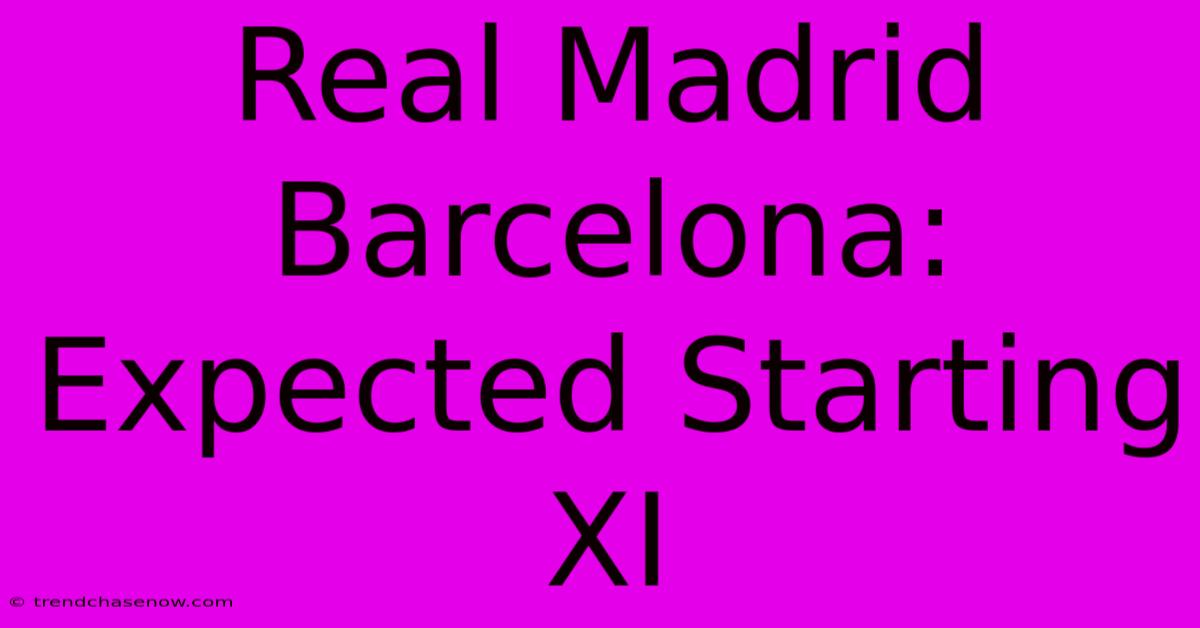 Real Madrid Barcelona: Expected Starting XI