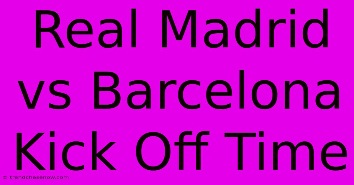 Real Madrid Vs Barcelona Kick Off Time